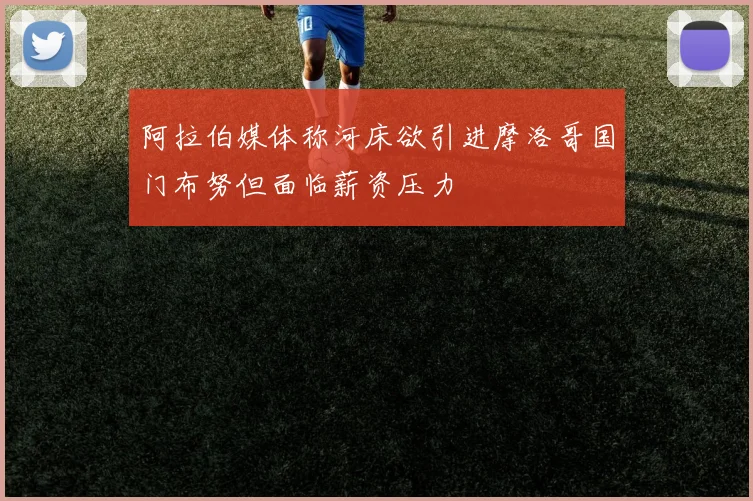 阿拉伯媒体称河床欲引进摩洛哥国门布努但面临薪资压力