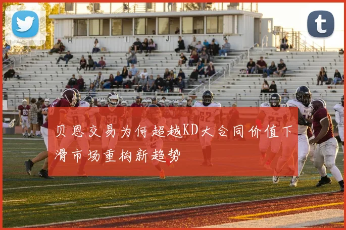 贝恩交易为何超越KD大合同价值下滑市场重构新趋势